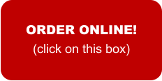 ORDER ONLINE! (click on this box)